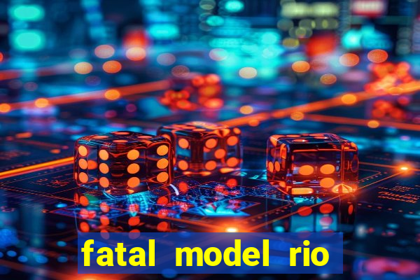 fatal model rio claro s o paulo